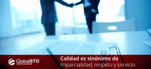 Calidad es sinónimo de imparcialidad, respeto y servicio